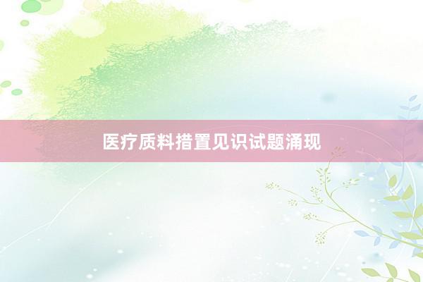 医疗质料措置见识试题涌现